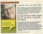 Einladung von Hans Dieter Aigner zur Lesung auf der MS Helene am Do.25 Juli 2013 um 19.30 Uhr. Literatur auf/an der Donau 2013. Auch 2013 gehen wir an Bord der MS Helene. Zugestiegen wird an der Schiffsanlegestelle Urfahrmarktgelände. Dann gehts donauaufwärts Richtung Ottensheim, oder vielleicht auch ins Linzer Hafengebiet.Lesung inklusive. Und mit gemütlichen Ausklang an der Donaulände, die Kulisse von Linz gegenüber. Für das Schifferlfahren kassieren wir ausnahmsweise 12 Euro. Weitere Info unter  www.linzerfruehling.com 